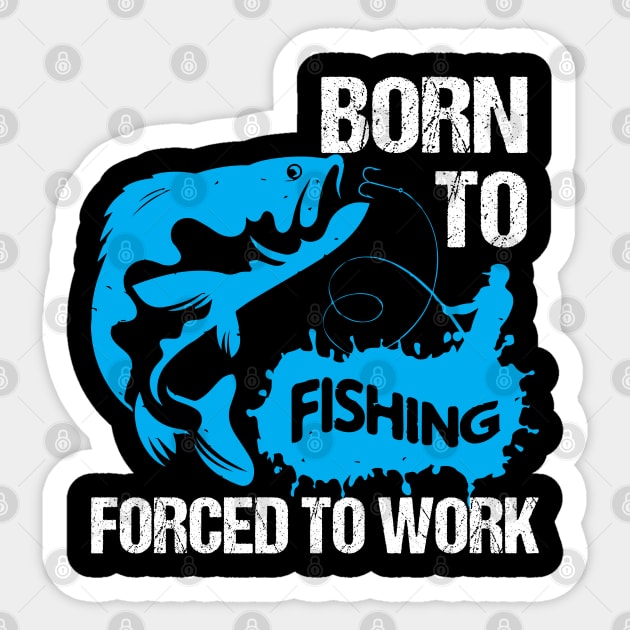 Born To Fishing Forced To Work - Fishing Shirts Sticker by Murder By Text